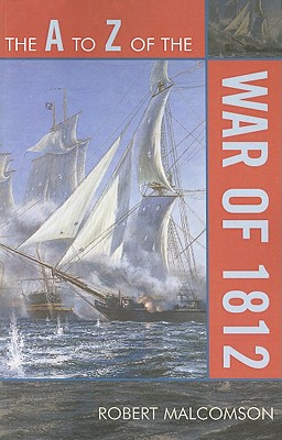 The A to Z of the War of 1812 - Malcomson, Robert