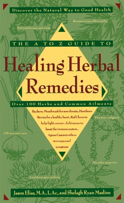 The A-Z Guide to Healing Herbal Remedies: Over 100 Herbs and Common Ailments - Elias, Jason, and Masline, Shelagh