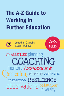 The A-Z Guide to Working in Further Education - Gravells, Jonathan, and Wallace, Susan