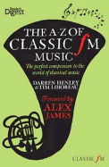 The A-Z of Classic FM Music: The Perfect Companion to the World of Classical Music