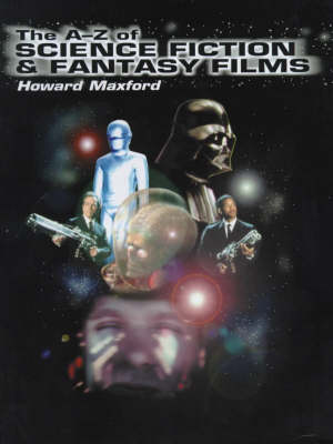 The A-Z of Science Fiction and Fantasy Films - Maxford, Howard