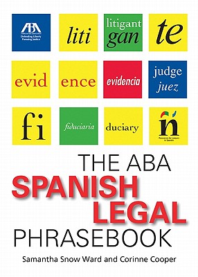 The ABA Spanish Legal Phrasebook - Ward, Samantha, and Cooper, Corinne