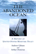 The Abandoned Ocean: A History of United States Maritime Policy - Gibson, Andrew, and Donovan, Arthur