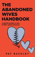 The Abandoned Wives Handbook: A Gentle Guide To One of Life's Great Traumas