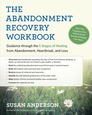 The Abandonment Recovery Workbook: Guidance Through the 5 Stages of Healing from Abandonment, Heartbreak, and Loss - Anderson, Susan