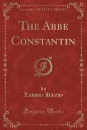 The ABBE Constantin (Classic Reprint)