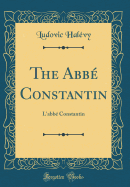 The ABBE Constantin: L'Abbe Constantin (Classic Reprint)