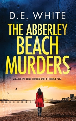 THE ABBERLEY BEACH MURDERS an addictive crime thriller with a fiendish twist - White, D E