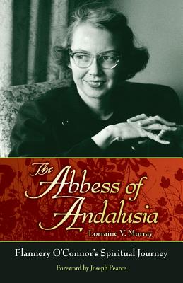 The Abbess of Andalusia: Flannery O'Connor's Spiritual Journey - Murray, Lorraine V