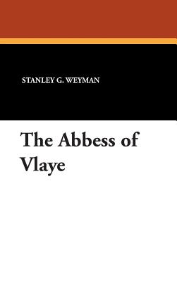 The Abbess of Vlaye - Weyman, Stanley G
