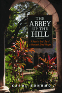 The Abbey Up the Hill: A Year in the Life of a Monastic Day Tripper
