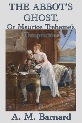 The Abbot's Ghost, Or Maurice Treheme's Temptation - Barnard, A M