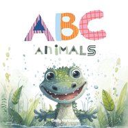 The ABC Animals: A Rhyming Alphabet Book For Toddlers, Ages 1-3