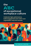 The ABC of Exceptional Workplace Culture: Celebrate high-performance, build engagement and watch your organisation reap the rewards