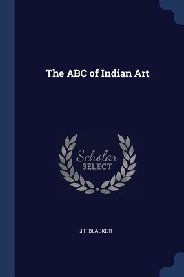 The ABC of Indian Art - Blacker, J F