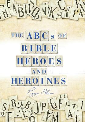 The Abcs of Bible Heroes and Heroines - Shaw, Peggy