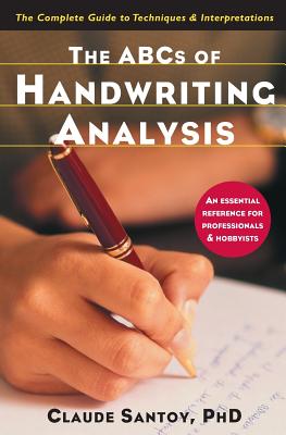 The ABCs of Handwriting Analysis: The Complete Guide to Techniques and Interpretations - Santoy, Claude, PhD