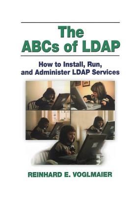 The ABCs of LDAP: How to Install, Run, and Administer LDAP Services - Voglmaier, Reinhard E