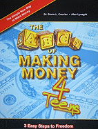 The ABCs of Making Money 4 Teens: 3 Easy Steps to Freedom - Cauvier, Denis L, and Lysaght, Alan