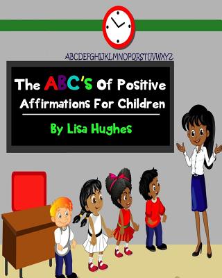 The ABC's Of Positive Affirmations For Children - Hughes, Lisa