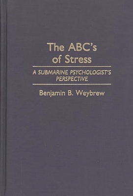 The ABC's of Stress: A Submarine Psychologist's Perspective - Weybrew, Benjamin B