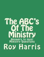 The ABC's Of The Ministry: Answers to most ministry questions