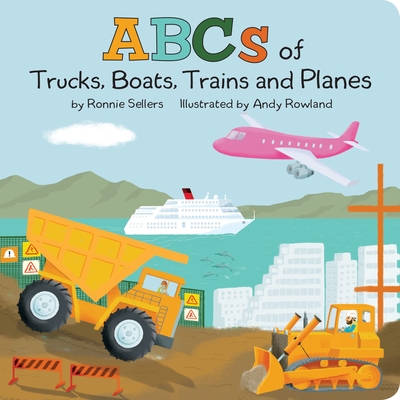 The ABCs of Trucks, Boats Planes, and Trains - Sellers, Ronnie