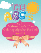 The ABC's of Valentine's Day coloring Alphabet For Kids: A Fun Coloring Alphabet Picture Book for Kids Ages 2-5