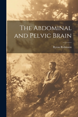 The Abdominal and Pelvic Brain - Robinson, Byron