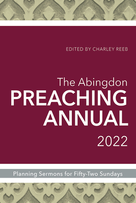 The Abingdon Preaching Annual 2022: Planning Sermons for Fifty-Two Sundays - Reeb, Charley
