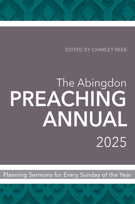 The Abingdon Preaching Annual 2025: Planning Sermons for Every Sunday of the Year - Reeb, Charley