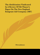 The Abolitionists Vindicated In A Review Of Eli Thayer's Paper On The New England Emigrant Aid Company (1887)