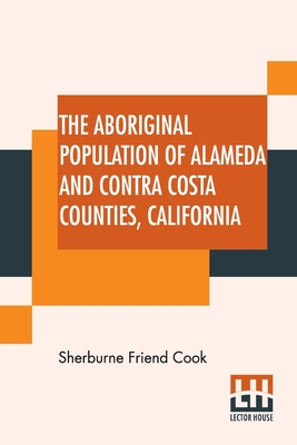 The Aboriginal Population Of Alameda And Contra Costa Counties, California - Cook, Sherburne Friend