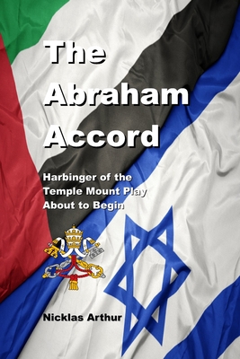 The Abraham Accord: Harbinger of the Temple Mount Play about to Begin - Arthur, Nicklas