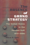 The Absence of Grand Strategy: The United States in the Persian Gulf, 1972-2005 - Yetiv, Steve A