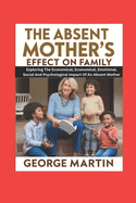 The Absent Mother's Effect on Family: Exploring The Economical, Emotional, Social And Psychological Impact Of An Absent Mother