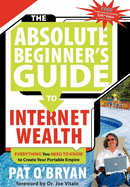 The Absolute Beginner's Guide to Internet Wealth: Everything You Need to Know to Create Your Portable Empire