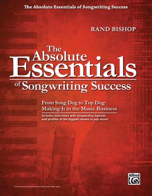 The Absolute Essentials of Songwriting Success: From Song God to Top Dog: Making It in the Music Business - Bishop, Rand