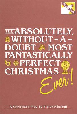 The Absolutely, Without-A-Doubt Most Fantastically Perfect Christmas Ever!: A Christmas Play - Minshull, Evelyn