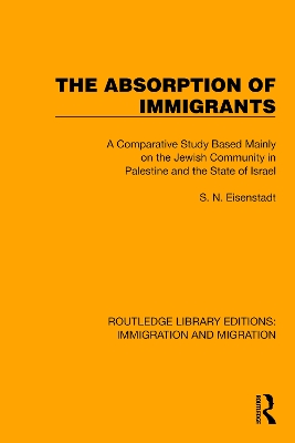 The Absorption of Immigrants: A Comparative Study Based Mainly on the Jewish Community in Palestine and the State of Israel - Eisenstadt, S N