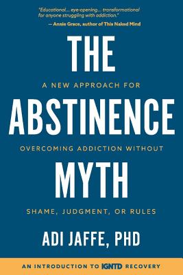 The Abstinence Myth: A New Approach For Overcoming Addiction Without Shame, Judgment, Or Rules - Jaffe, Adi, PhD