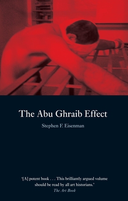 The Abu Ghraib Effect - Eisenman, Stephen F