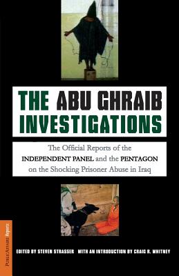 The Abu Ghraib Investigations: The Official Reports of the Independent Panel and Pentagon on the Shocking Prisoner Abuse in Iraq - Strasser, Steven