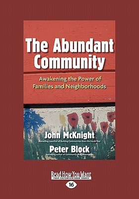 The Abundant Community: Awakening the Power of Families and Neighborhoods (Large Print 16pt) - McKnight, John