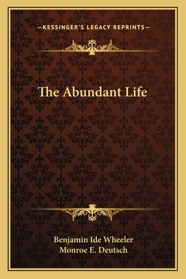 The Abundant Life - Wheeler, Benjamin Ide, and Deutsch, Monroe E (Editor)