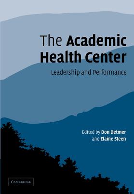 The Academic Health Center: Leadership and Performance - Detmer, Don (Editor), and Steen, Elaine (Editor)