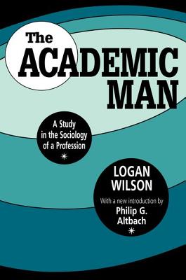 The Academic Man: A Study in the Sociology of a Profession - Wilson, Logan