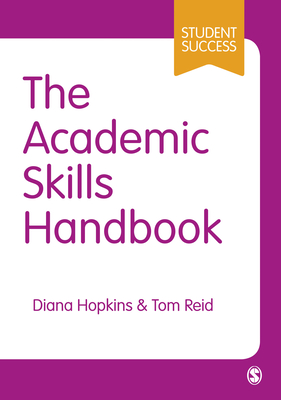 The Academic Skills Handbook: Your Guide to Success in Writing, Thinking and Communicating at University - Hopkins, Diana, and Reid, Tom