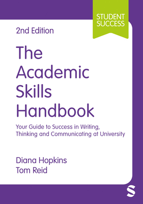 The Academic Skills Handbook: Your Guide to Success in Writing, Thinking and Communicating at University - Hopkins, Diana, and Reid, Tom