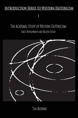 The Academic Study of Western Esotericism: Early Developments and Related Fields - Rudbog, Tim